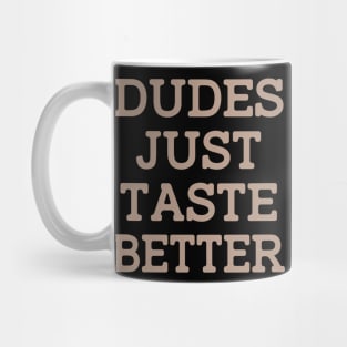 DUDES JUST TASTE BETTER Mug